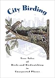 City Birding: True Tales of Birds and Birdwatching in Unexpected Places