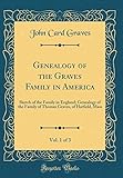 Genealogy of the Graves Family in America, Vol. 1 of 3: Sketch of the Family in England; Genealogy of the Family of Thomas Graves, of Hatfield, Mass (Classic Reprint)