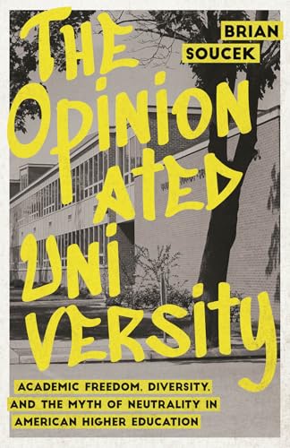 The Opinionated University: Academic Freedom, Diversity, and the Myth of Neutrality in American Higher Education