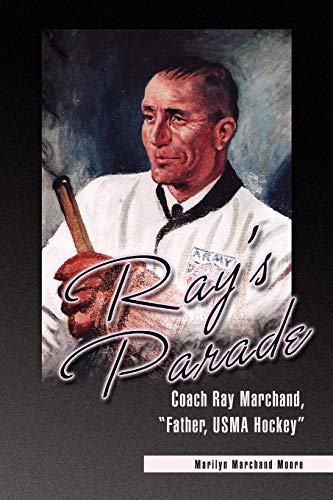 Ray's Parade: Coach Ray Marchand, "Father, USMA Hockey"