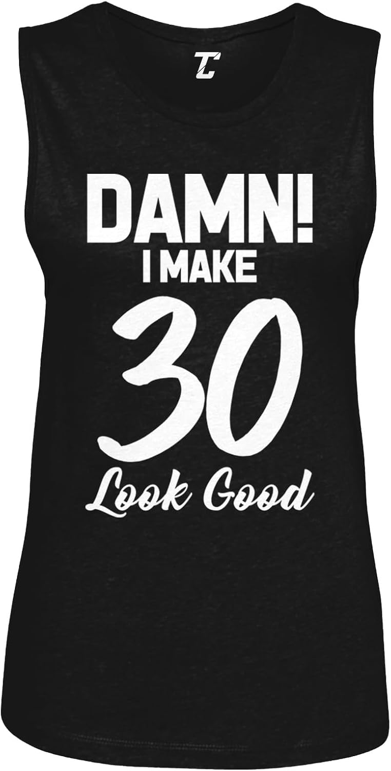 Tcombo Damn! I Make 30 Look Good - Birthday Women's Sleeveless Muscle Shirt