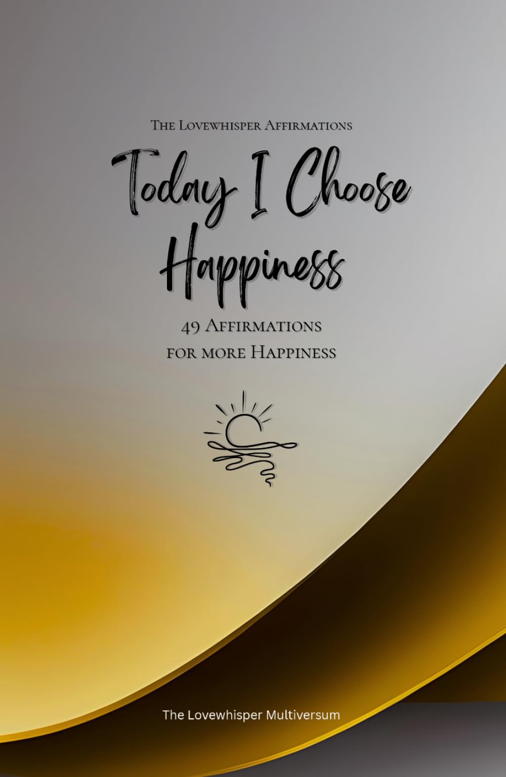 Today I Choose Happiness: 49 Affirmations for more Happiness, Mindfulness, Growth, gold (Life with Mindfulness)