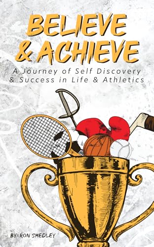 Believe & Achieve: A Journey of Self Discovery & Success in Life & Athletics (Self Help Books for All Ages)