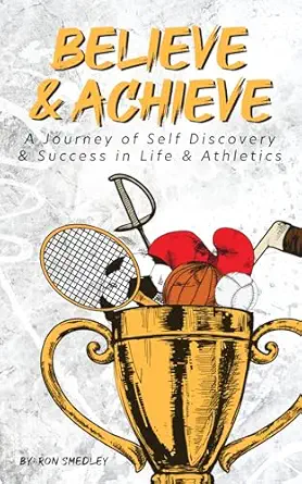 Believe & Achieve: A Journey of Self Discovery & Success in Life & Athletics (Self Help Books for All Ages) cover