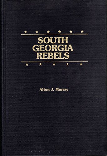 South Georgia rebels: The true wartime experiences of the 26th Regiment, Georgia Volunteer Infantry, Lawton-Gordon-Evans Brigade, Confederate States Army, 1861-1865
