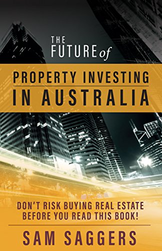 The Future of Property Investing in Australia: Don't Risk Buying Real Estate Before You Read This Bo