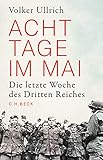 Acht Tage im Mai: Die letzte Woche des Dritten Reiches