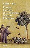  Et vous les arbres et les animaux, bénissez le Seigneur