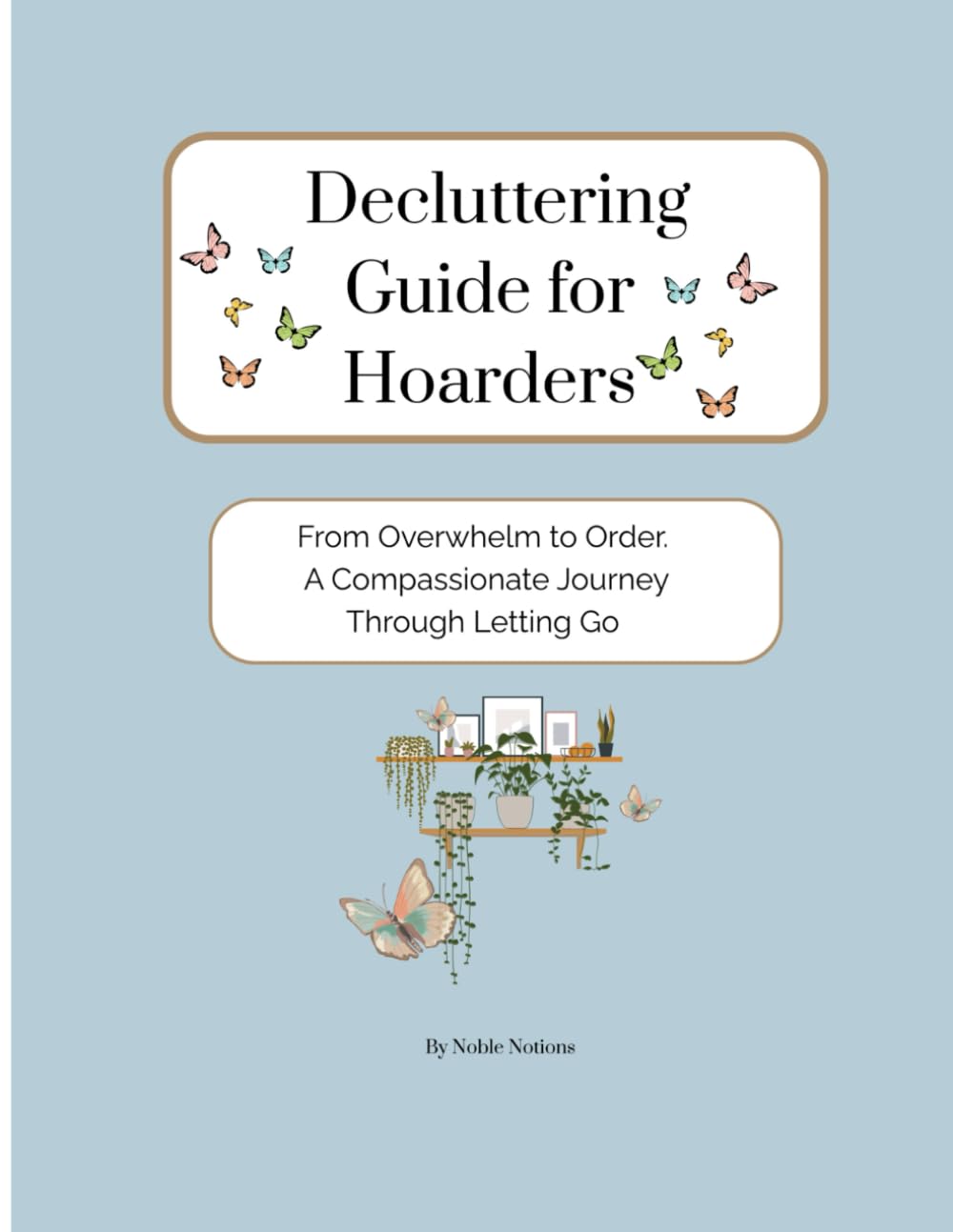 Decluttering Guide for Hoarders: From Overwhelm to Order. A Compassionate Journey Through Letting Go      Paperback – December 12, 2025