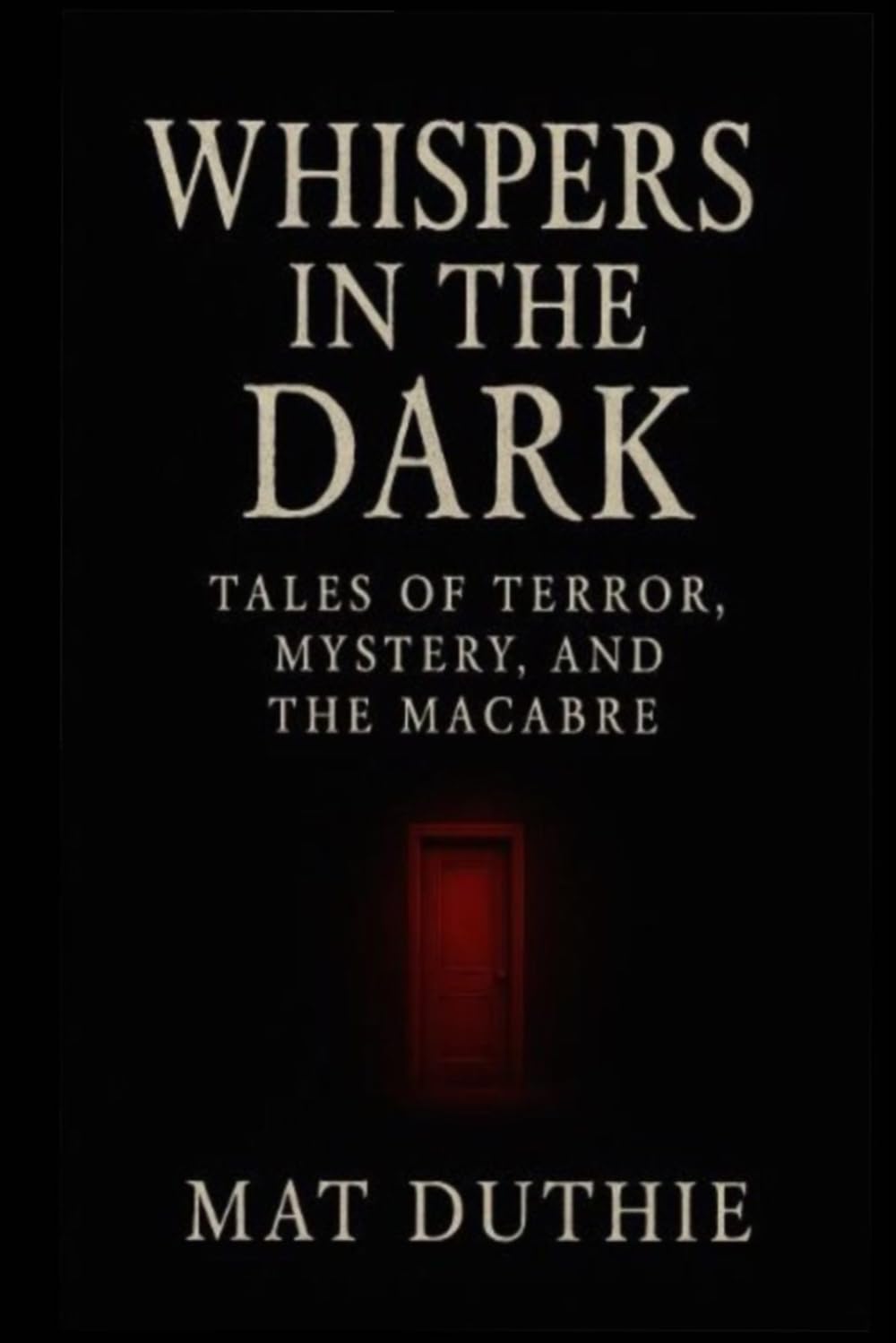 Whispers in the Dark: Tales of Terror, Mystery, and the Macabre