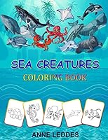 Sea Creatures Coloring Book: Sea Life Coloring Book, For Kids Ages 4-8, Ocean Animals, Sea Creatures & Underwater Marine Life, Life Under The Sea, Ocean activity Book B08C97X4QG Book Cover