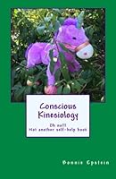 Conscious Kinesiology: Oh no, not another self-help book 149275952X Book Cover