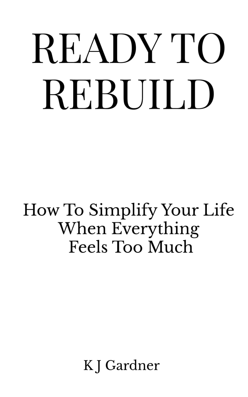 READY TO REBUILD: How To Simplify Your Life When Everything Feels Too Much