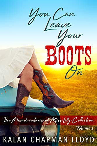 You Can Leave Your Boots On: Sexy, Southern, Somewhat Cozy Mysteries: The Misadventures of Miss Lilly Collection, Volumes 1-3