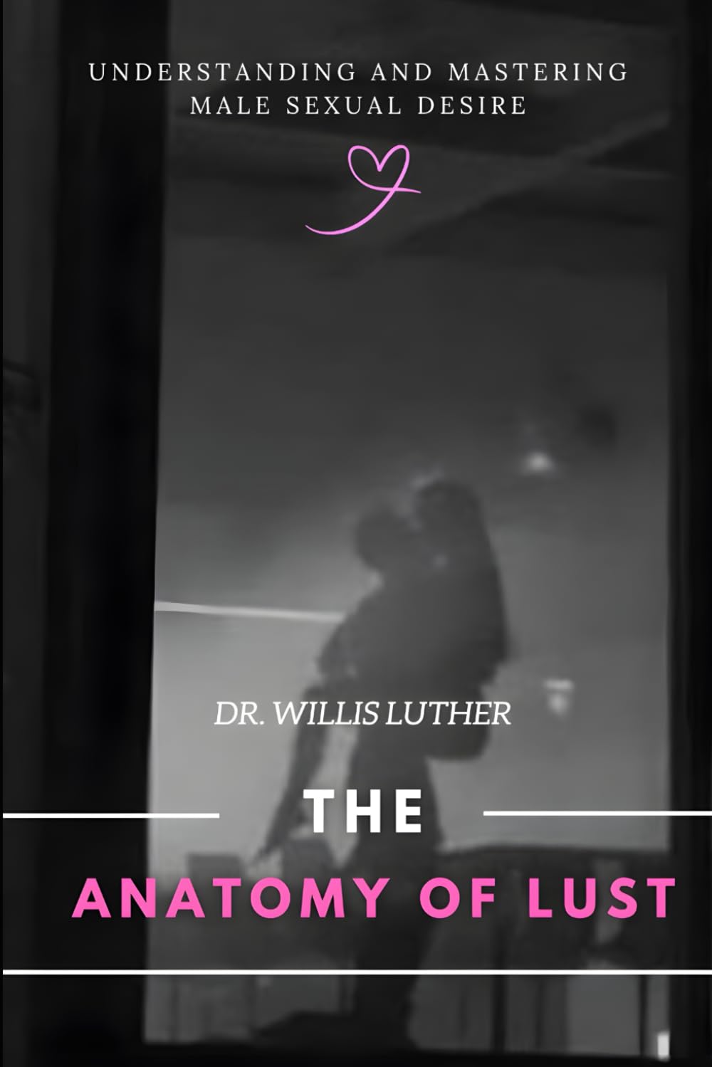 The Anatomy of Lust: Understanding and Mastering Male Sexual Desire