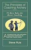 The Principles of Coaching Archery Volume 2: 70 More Rules for Better Coaching