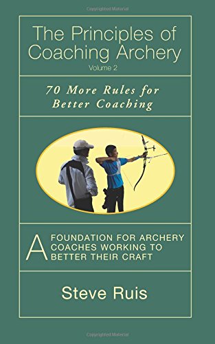 The Principles of Coaching Archery Volume 2: 70 More Rules for Better Coaching