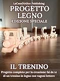  PROGETTO LEGNO EDIZIONE SPECIALE IL TRENINO: Progetto completo per realizzare un trenino fai da te in legno, corredato di immagini, materiali, misure, ... (Fai tutto da te con il legno Vol. 4)