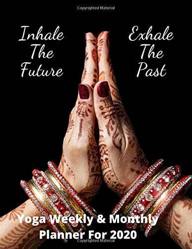 Inhale The Future - Exhale The Past | Yoga Weekly & Monthly Planner For 2020: Ideal xmas birthday gift for the Yogi in your life | 72 pages 8.5 x 11