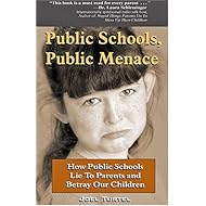 Public Schools, Public Menace: How Public Schools Lie to Parents and Betray Our Children