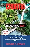 Croatia Travel Guide 2025: A Pocket Manual Including Top Attractions, Beaches, Cuisines, Tips, and More. B0F6C192LZ Book Cover