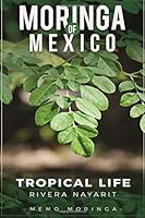 Moringa of Mexico: Tropical Life Riviera Nayarit 1539771059 Book Cover