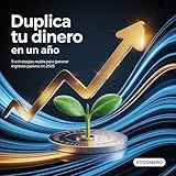 Duplica tu Dinero en un Año: 5 Estrategias Reales para Generar Ingresos Pasivos en 2025: Cómo personas comunes están logrando libertad financiera sin ser ... tener grandes capitales. (Spanish Edition)