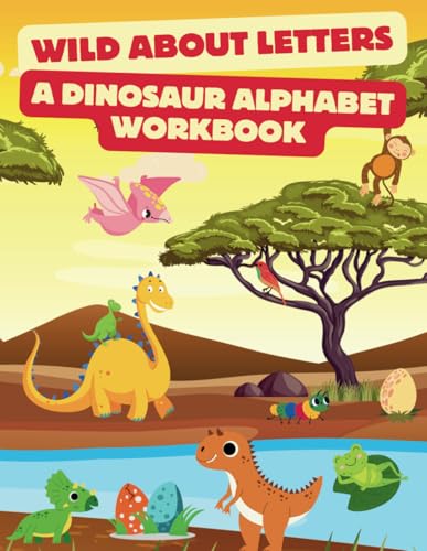Wild About Letters: A Dinosaur Alphabet Workbook: Let's Roaring about Alphabet Together with All of the Dinos!
