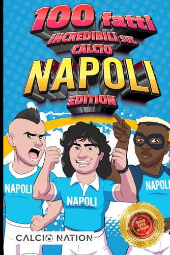 100 FATTI INCREDIBILI SUL CALCIO - NAPOLI Edition - Il Primo ed Unico Libro su Fatti Del Napoli che ti Sbalordiranno. Perfetto Regalo per un Vero Tifoso | Include Bonus e Reg