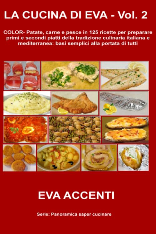 La cucina di Eva - Vol. 2: COLOR - Patate, carne e pesce in 125 ricette per preparare primi e secondi piatti della tradizione culinaria italiana e ... alla portata di tutti (Italian Edition)      Paperback – March 4, 2020