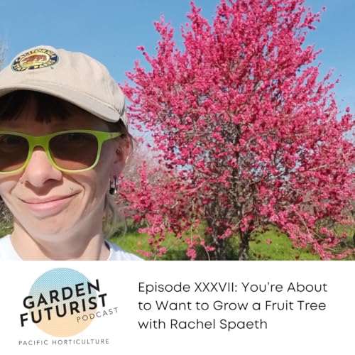 Garden Futurist Podcast: Episode XXXVII: You&rsquo;re About to Want to Grow a Fruit Tree with Rachel Spaeth
