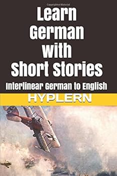Learn German with Short Stories: Interlinear German to English (Learn German with Stories and Texts for Beginners and Advanced Readers)