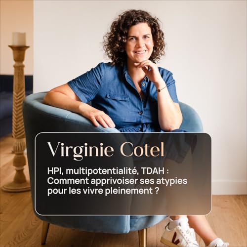 Virginie Cotel &bull; HPI, Multipotentialit&eacute;, TDAH : comment apprivoiser ses atypies pour les vivre pleinement ?