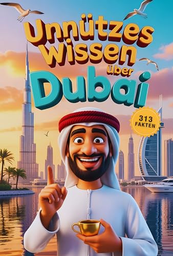 Unnützes Wissen über Dubai: 313 faszinierende Fakten und Geschichten, die du (vielleicht) noch nicht kanntest – zwischen Luxus, Wüste und Wahnsinn (Unnützes ... – Die Geschenkedition) (German Edition)
