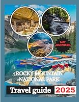 ROCKY MOUNTAIN NATIONAL PARK TRAVEL GUIDE 2025: Explore Majestic Peaks, Hidden Trails, and Unforgettable Adventures in the Heart of Colorado. B0F6C25DXW Book Cover