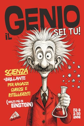 Il Genio sei Tu!: Scienza Brillante per Ragazzi Curiosi e Intelligenti (molto più di Einstein)