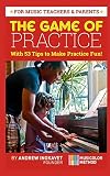 The Game Of Practice: With 53 Tips To Make Practice Fun!