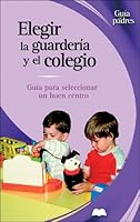 Elegir la guardería y el colegio: Guía para seleccionar un buen centro 8497643003 Book Cover