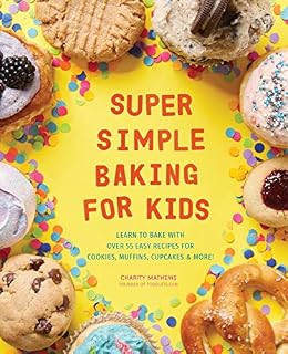Super Simple Baking for Kids: Learn to Bake with over 55 Easy Recipes