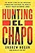 Hunting El Chapo: The Inside Story of the American Lawman Who Captured the World's Most-Wanted Drug Lord