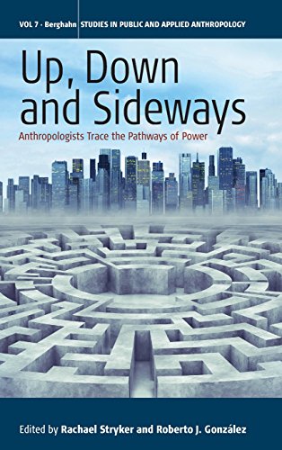 Up, Down, and Sideways: Anthropologists Trace the Pathways of Power (Studies in Public and Applied Anthropology)