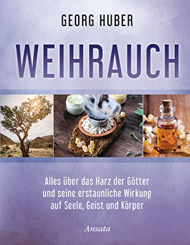 Weihrauch: Alles über das Harz der Götter und seine erstaunliche Wirkung auf Seele, Geist und Kör Weihrauch: Alles über das Harz der Götter und seine erstaunliche Wirkung auf Seele, Geist und Kör