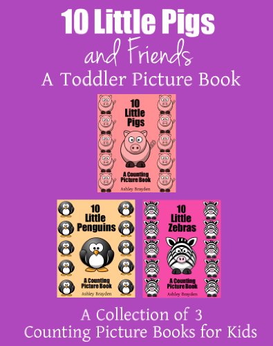 10 Little Pigs and Friends: A Collection of 3 Counting Picture Books (A Toddler Picture Book Book 2)