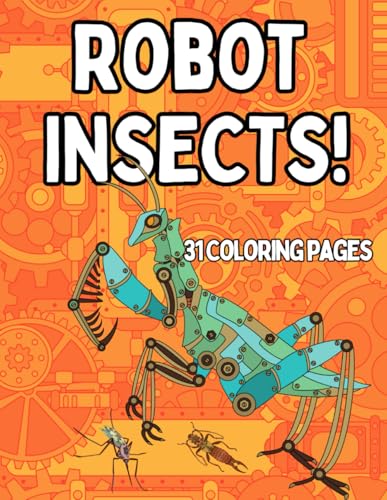 Robot Insects! Coloring Book for All Ages: 31 Coloring Pages Fun Steampunk Insects