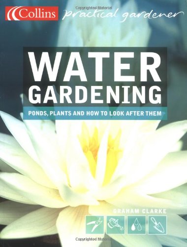 Collins Practical Gardener – Water Gardening: Ponds, Plants and How to Look After Them (Collins Practical Gardener S.)
