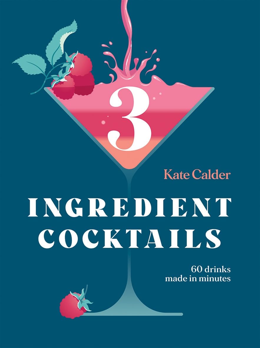 Three Ingredient c*cktails: 60 Drinks Made in Minutes (and Snack