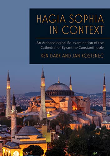 Hagia Sophia in Context: An Archaeological Re-examination of the Cathedral of Byzantine Constantinople (English Edition)