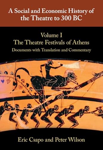 A Social and Economic History of the Theatre to 300 BC: Volume 1, The Theatre Festivals of Athens: Documents with Translation and Commentary