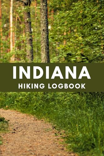 Indiana Hiking Logbook: Hiking Journal, Hiker’s Journal, Trail Logbook, Great Gift for Hikers, 6" x 9" Travel Size