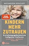 Kindern mehr zutrauen: Erziehungsgeheimnisse indigener Kulturen. Stressfrei - gelassen - liebevoll - New York Times Bestseller